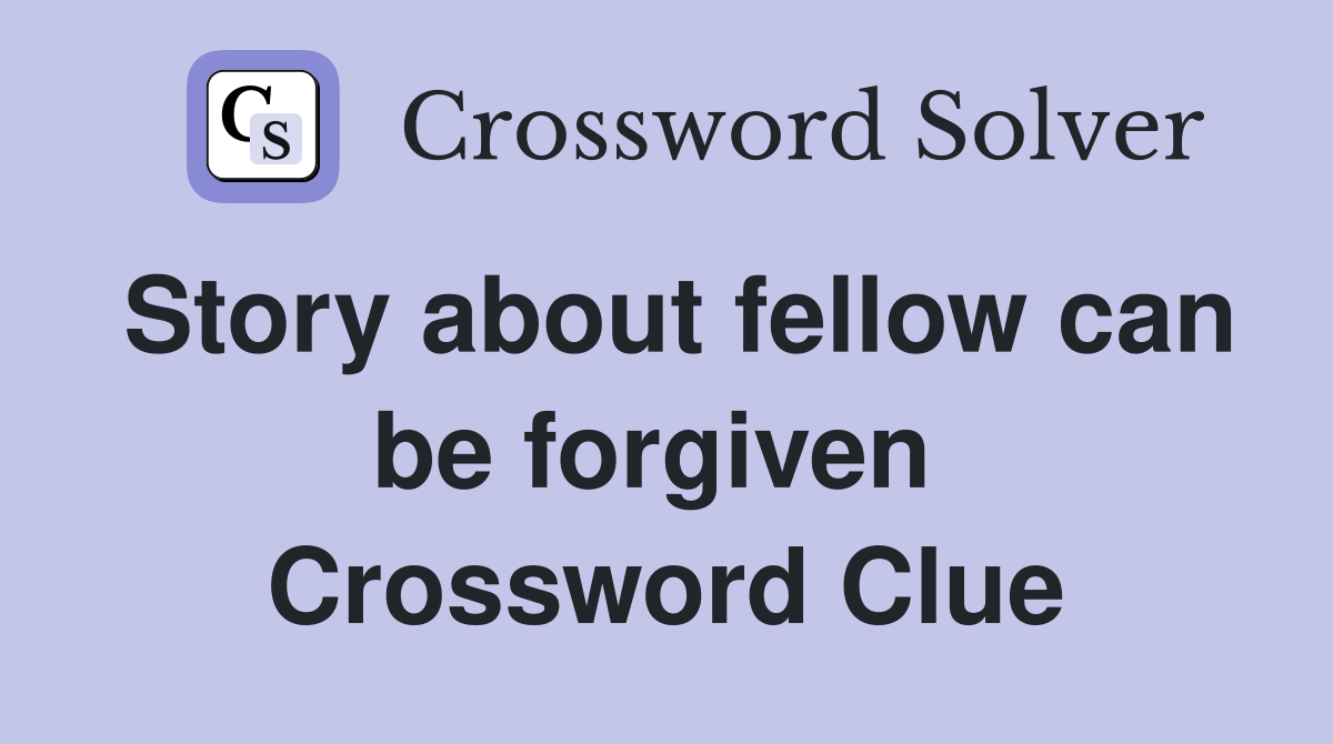 Story about fellow can be forgiven  Crossword Clue