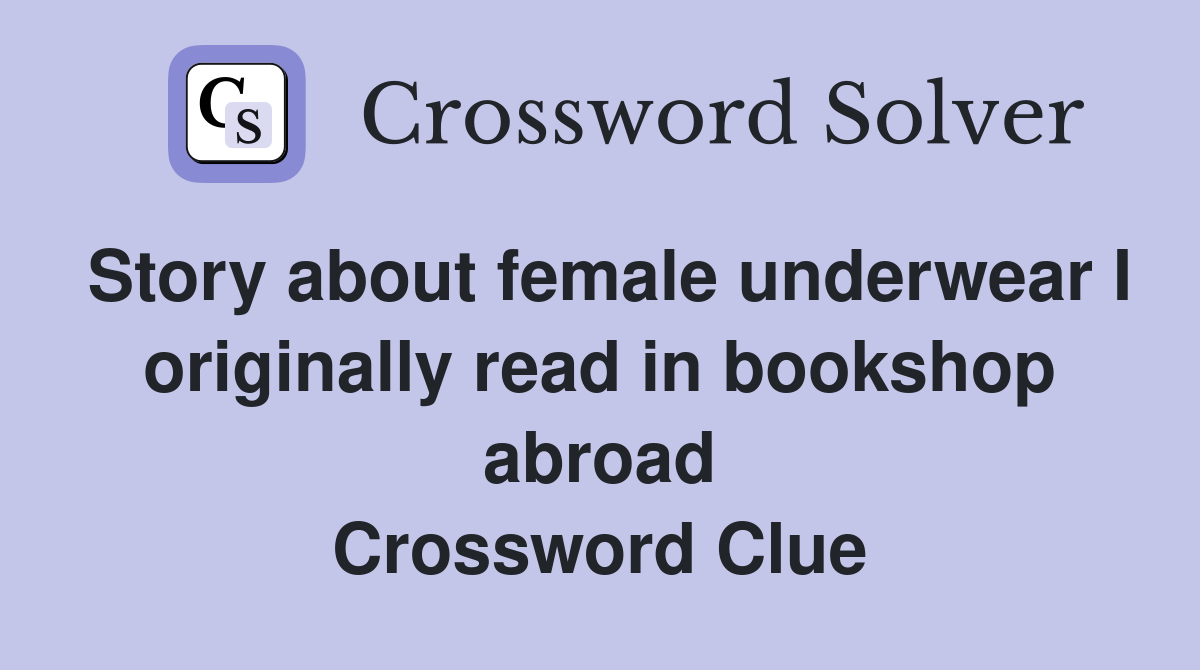 Story about female underwear I originally read in bookshop abroad Crossword Clue