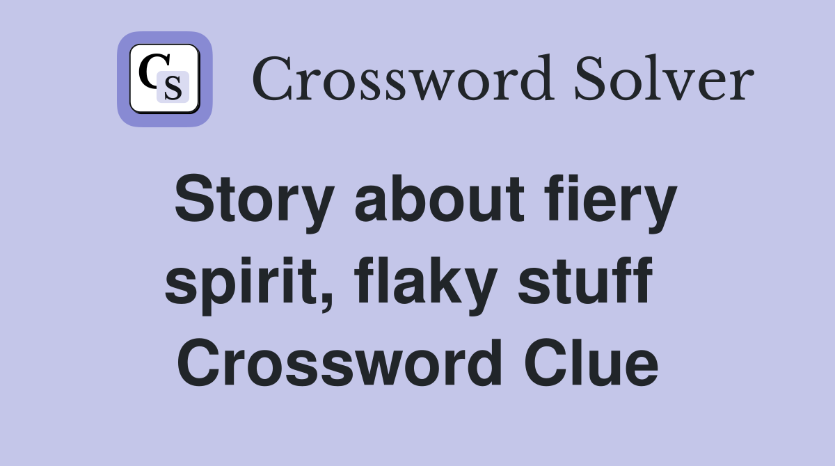 Story about fiery spirit, flaky stuff  Crossword Clue