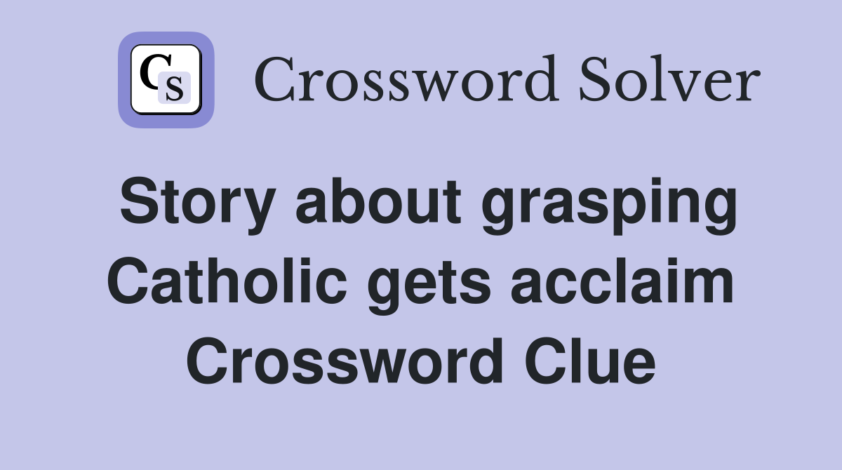 Story about grasping Catholic gets acclaim Crossword Clue