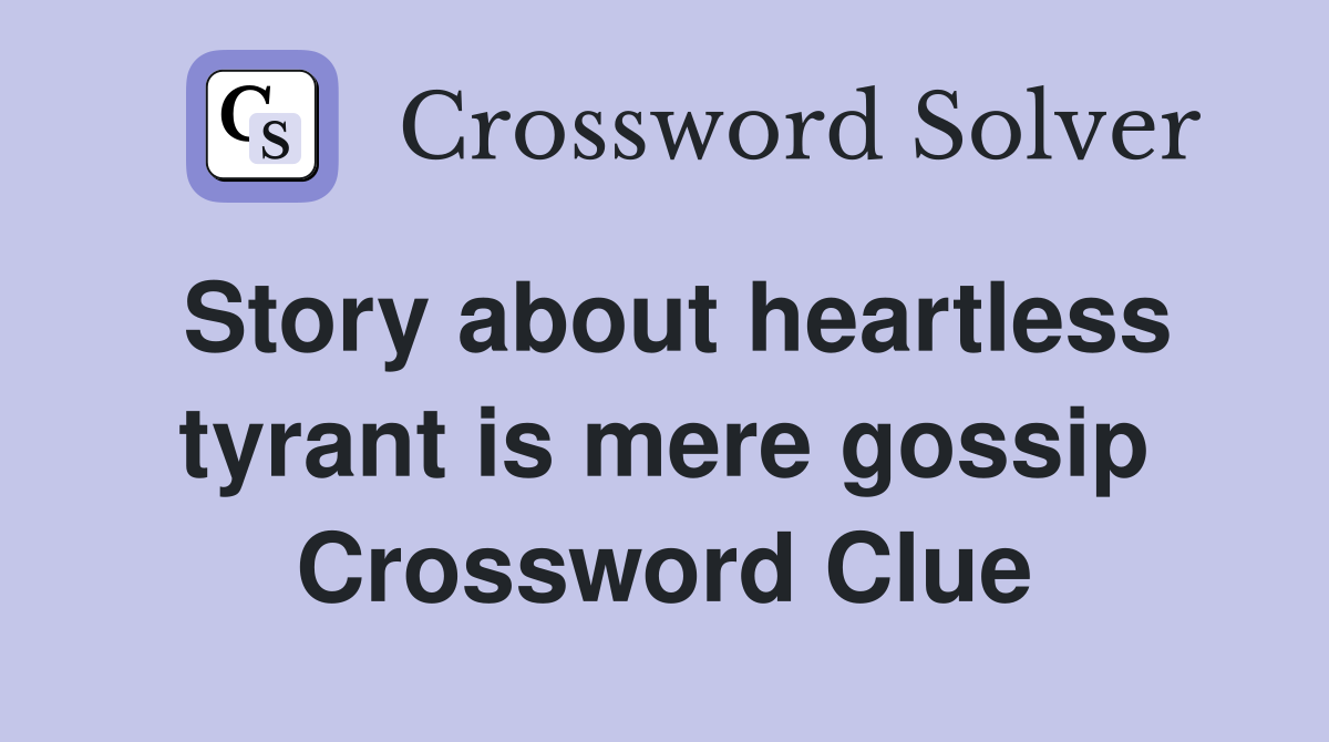 Story about heartless tyrant is mere gossip Crossword Clue