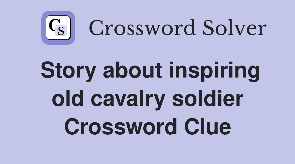 Story about inspiring old cavalry soldier Crossword Clue