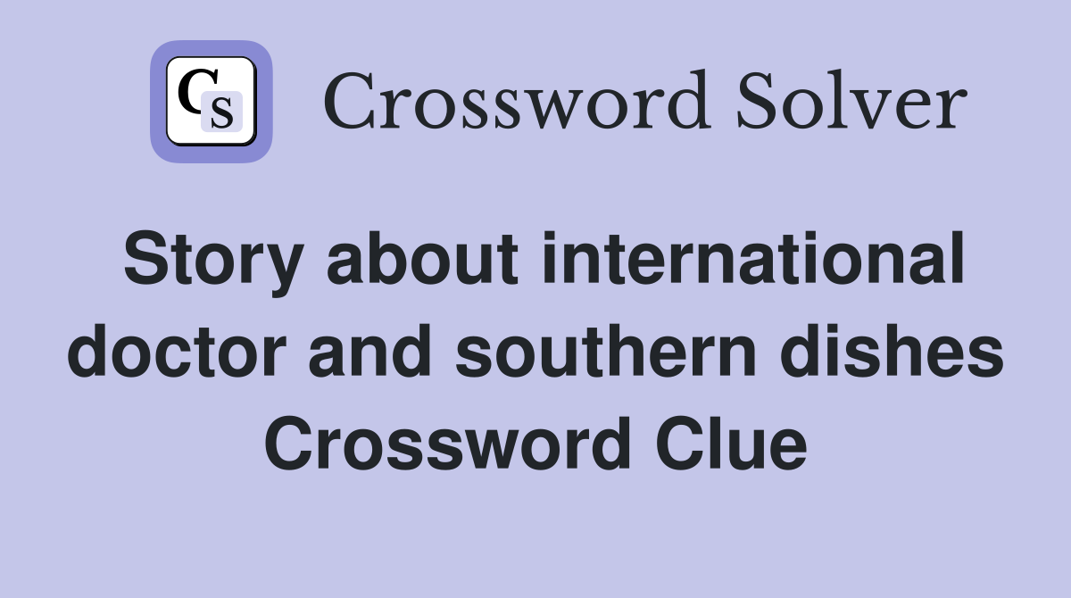 Story about international doctor and southern dishes Crossword Clue