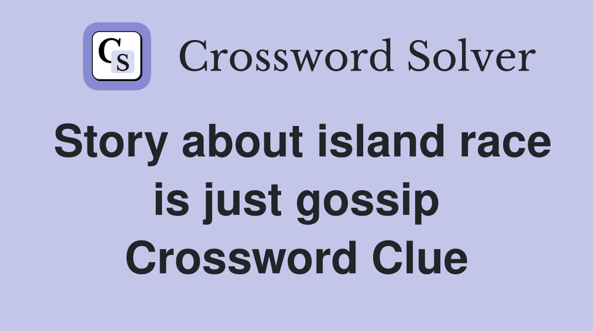 Story about island race is just gossip Crossword Clue
