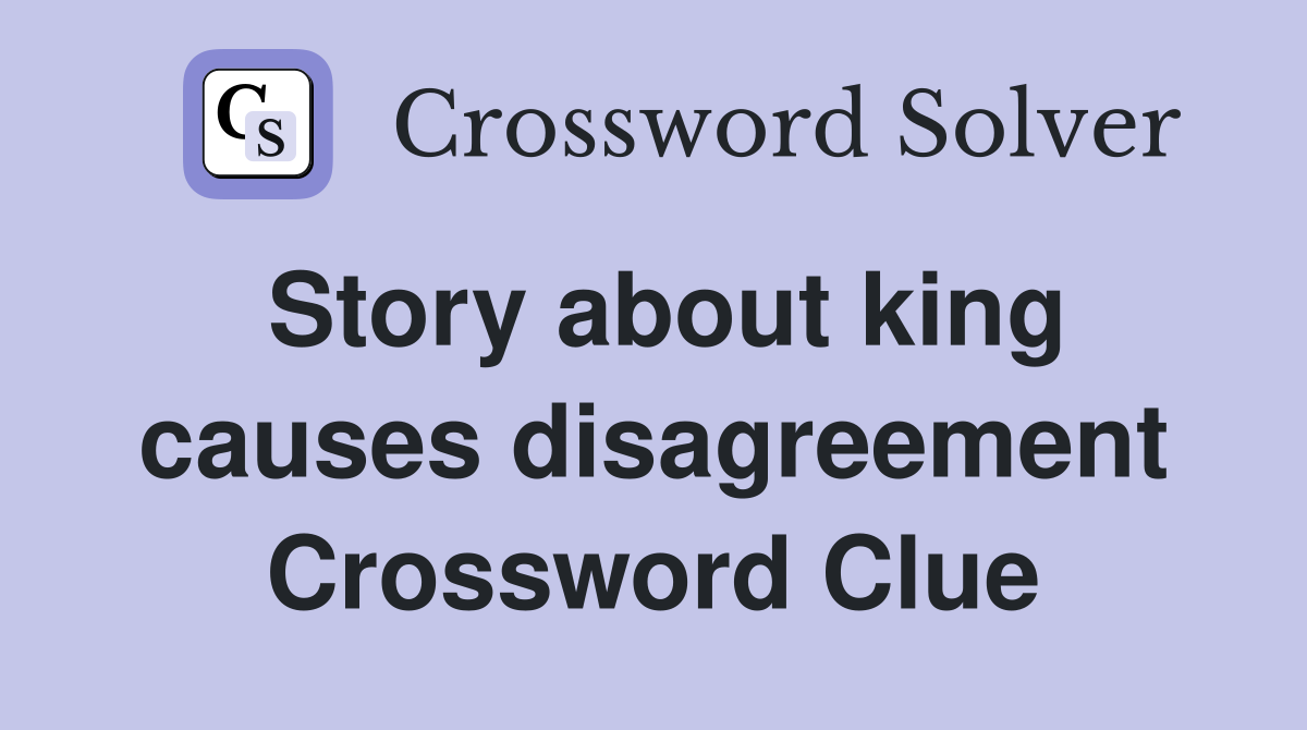 Story about king causes disagreement Crossword Clue