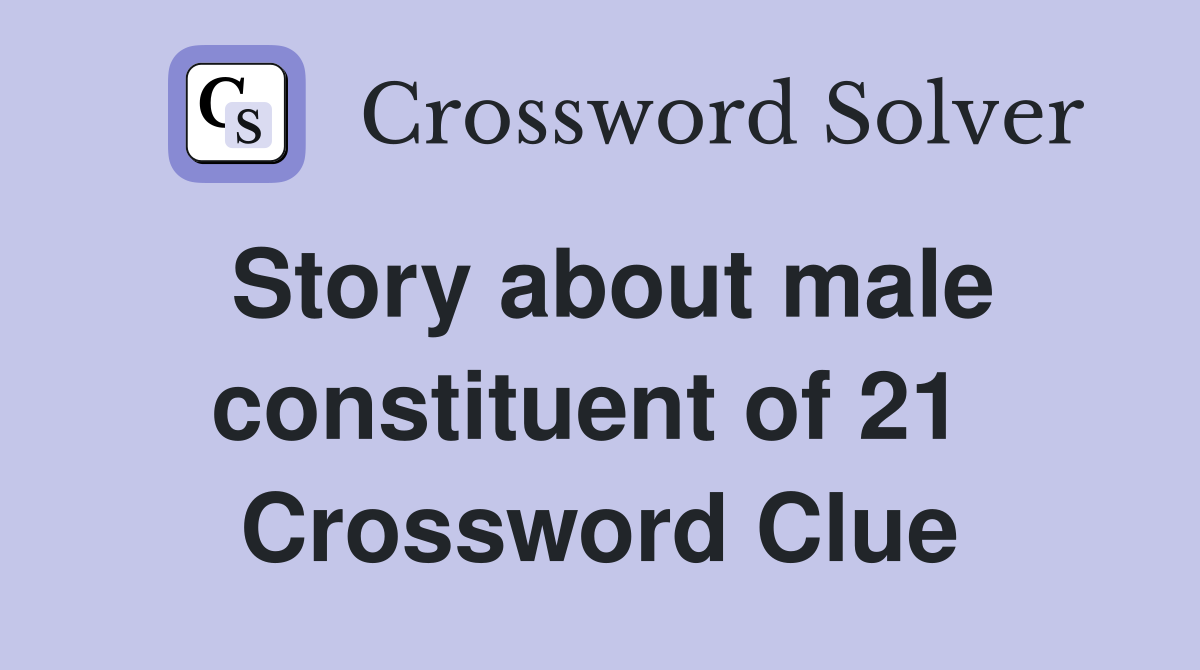 Story about male constituent of 21  Crossword Clue