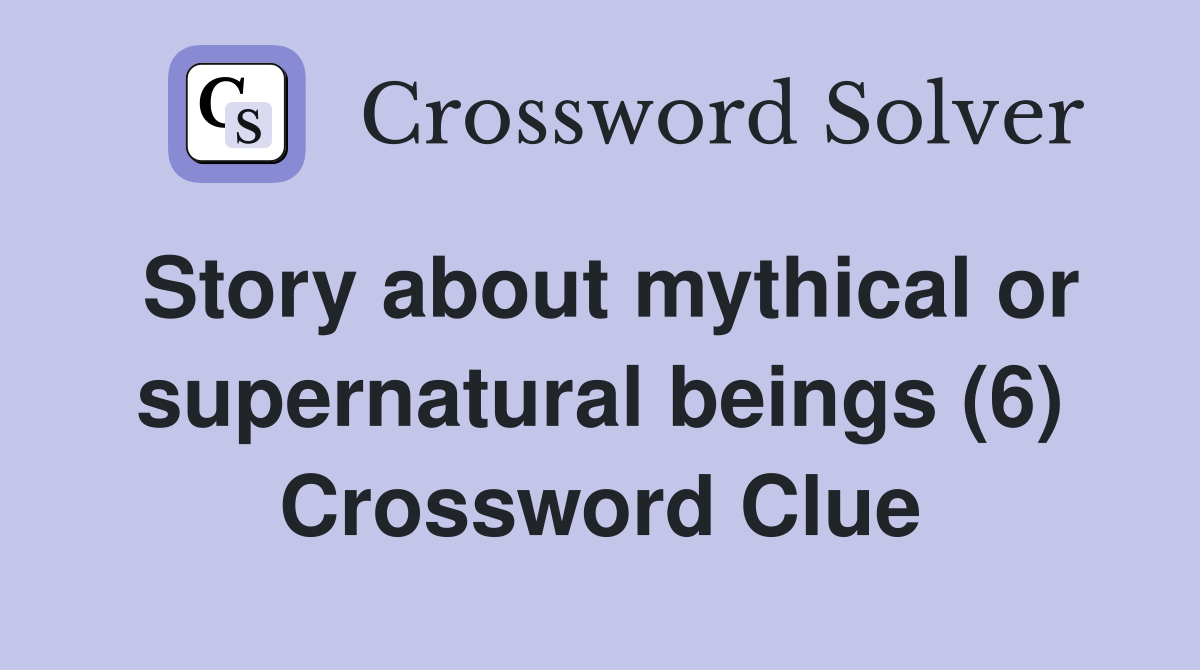 Story about mythical or supernatural beings (6) Crossword Clue