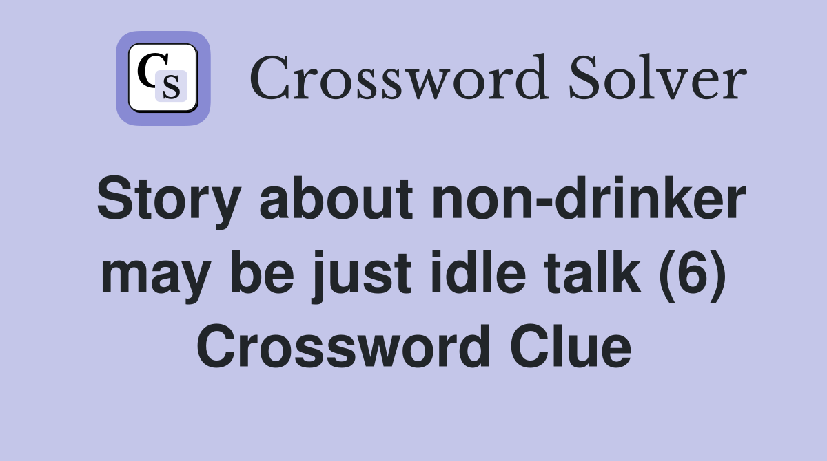 Story about non-drinker may be just idle talk (6) Crossword Clue
