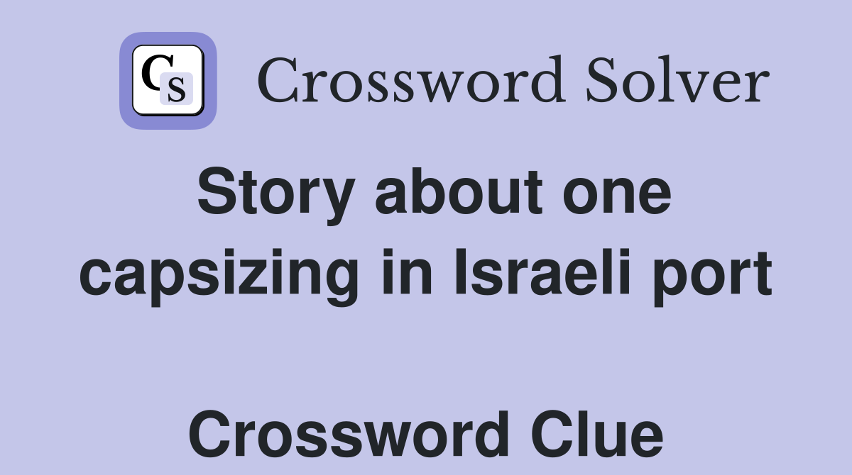 Story about one capsizing in Israeli port  Crossword Clue