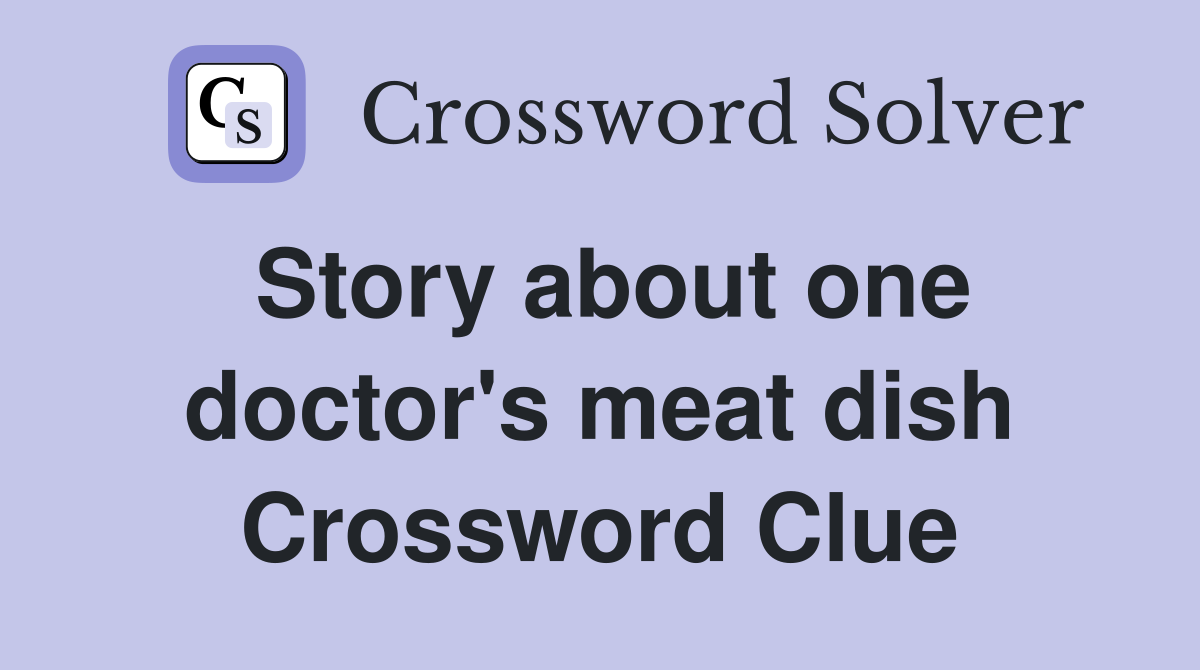 Story about one doctor's meat dish Crossword Clue