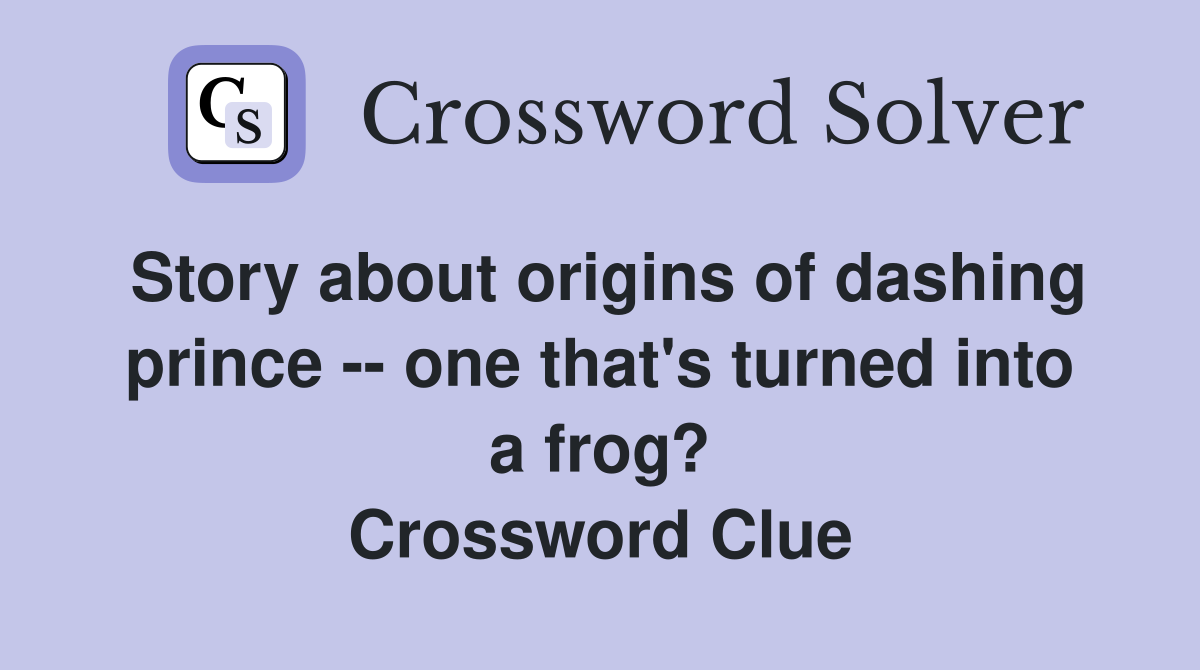 Story about origins of dashing prince -- one that's turned into a frog? Crossword Clue