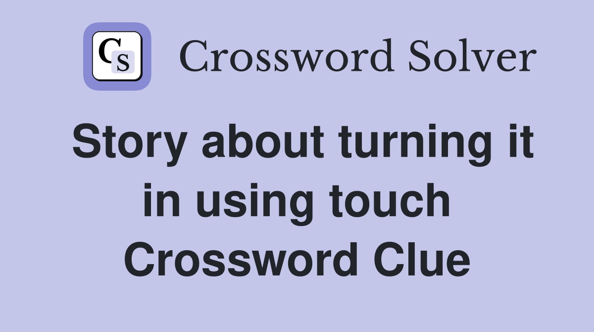 Story about turning it in using touch Crossword Clue