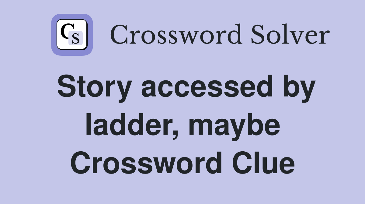 Story accessed by ladder, maybe Crossword Clue