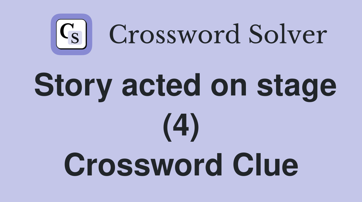 Story acted on stage (4) Crossword Clue