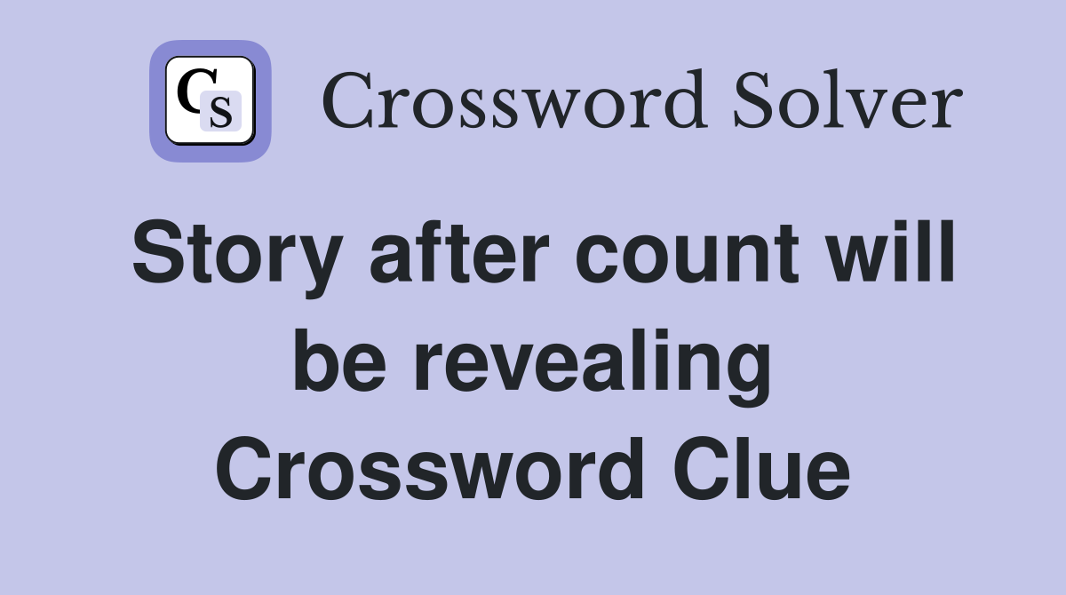 Story after count will be revealing Crossword Clue