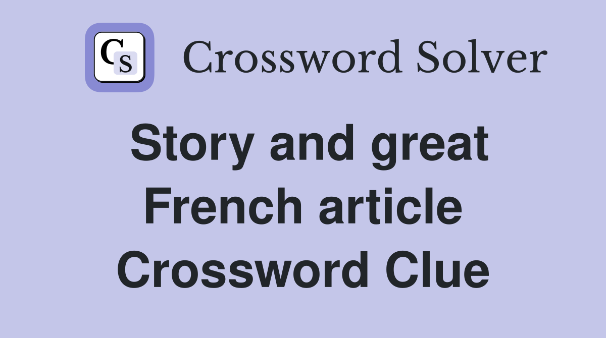 Story and great French article Crossword Clue