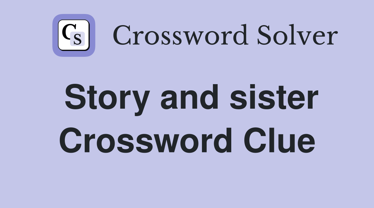 Story and sister Crossword Clue