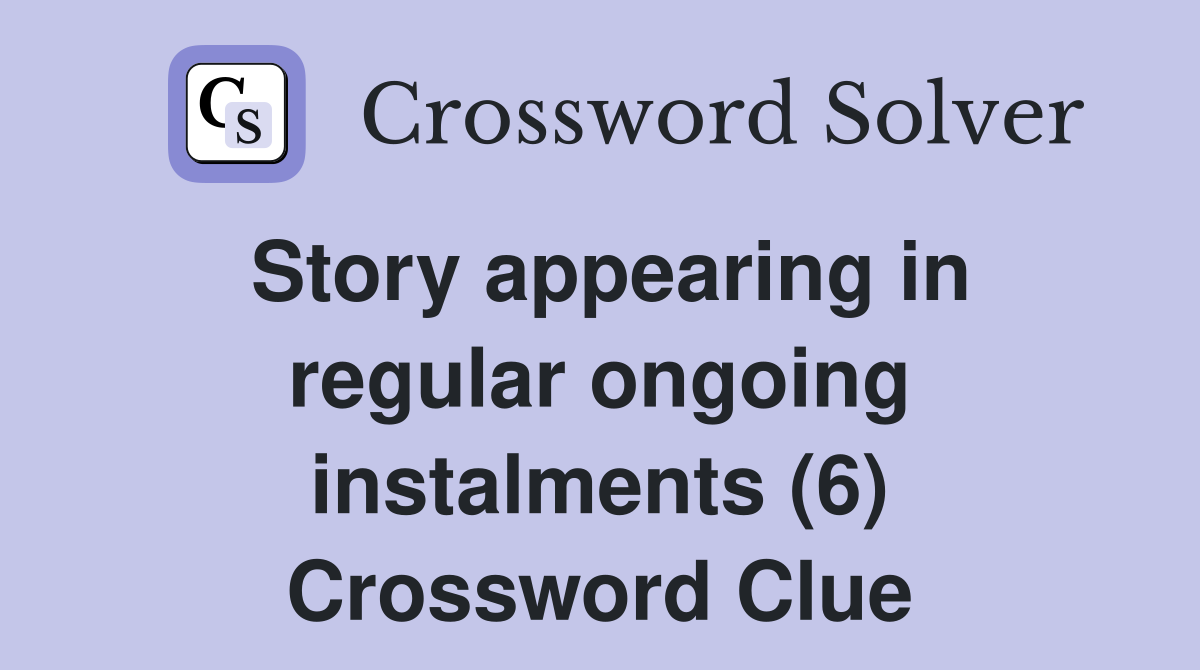 Story appearing in regular ongoing instalments (6) Crossword Clue