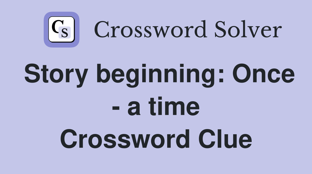 Story beginning: Once - a time Crossword Clue