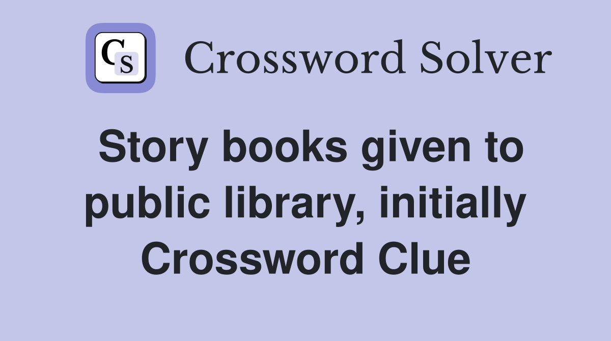 Story books given to public library, initially Crossword Clue