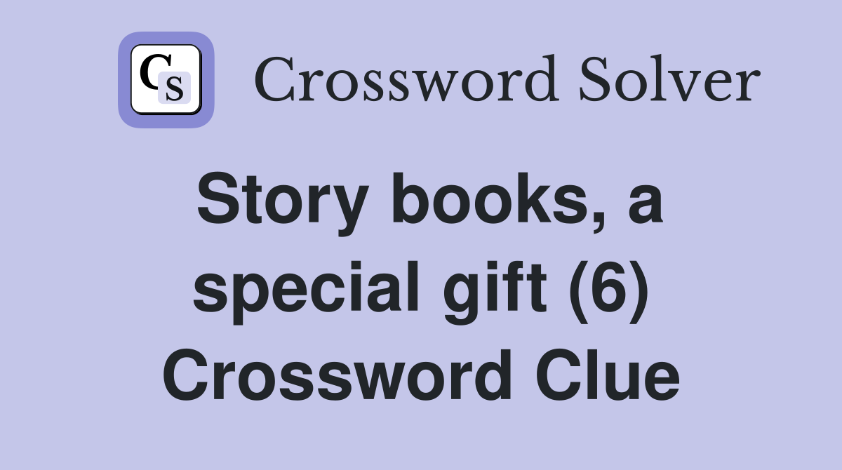Story books, a special gift (6) Crossword Clue