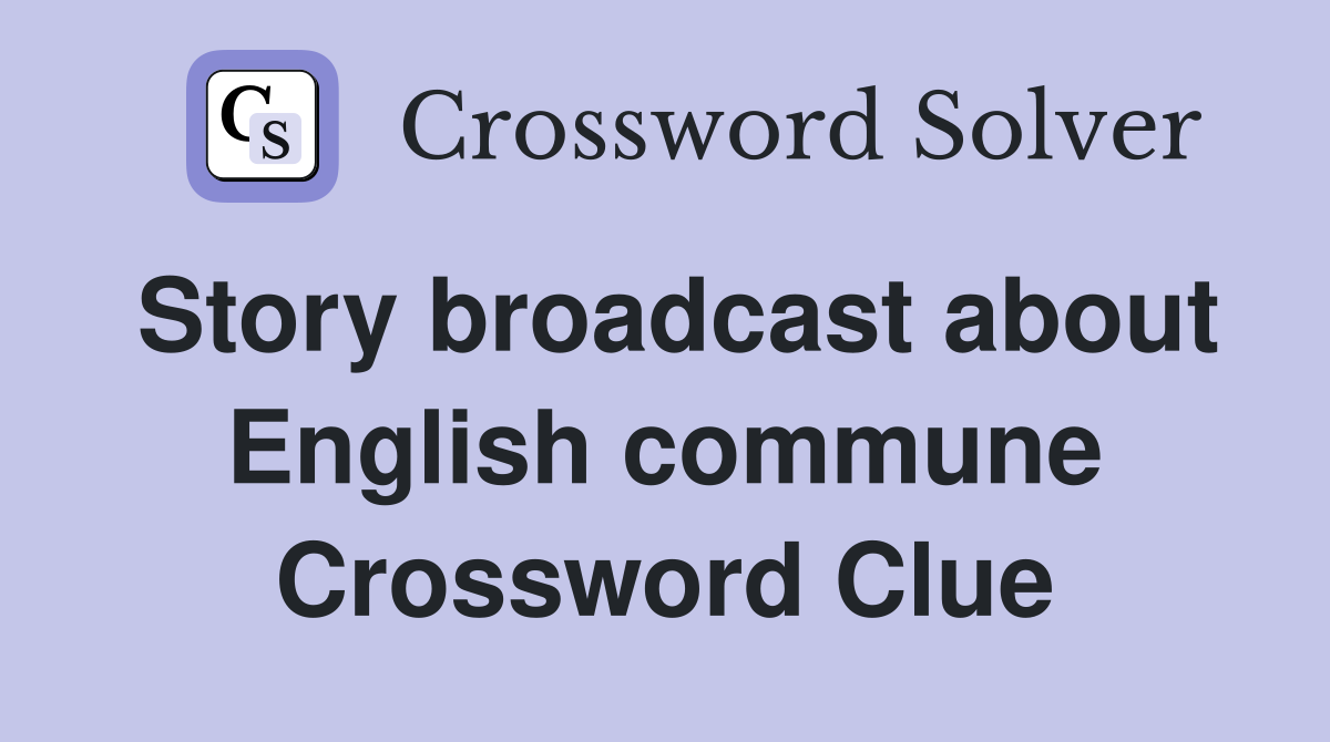 Story broadcast about English commune Crossword Clue