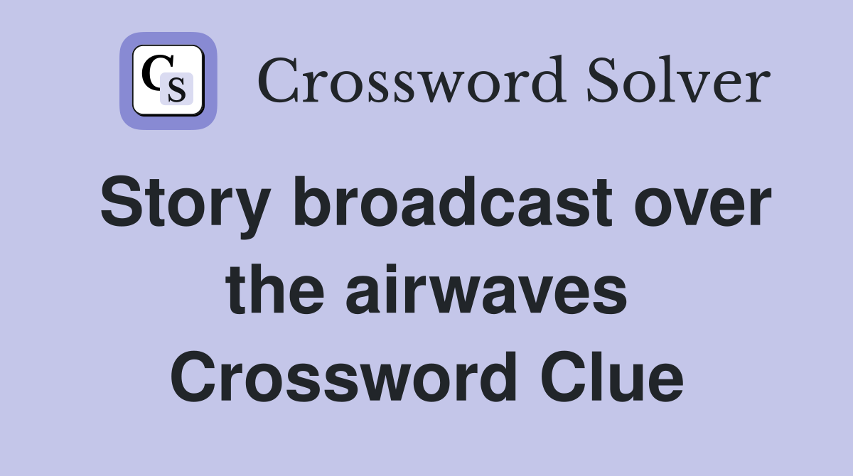 Story broadcast over the airwaves Crossword Clue