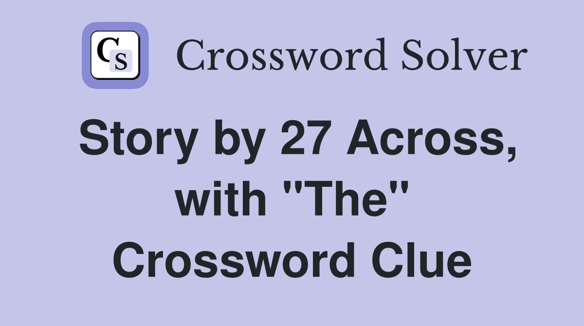 Story by 27 Across, with "The" Crossword Clue