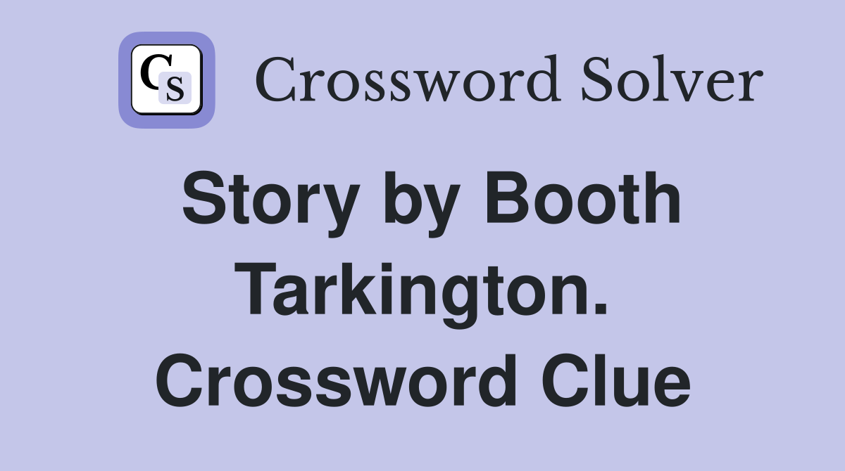 Story by Booth Tarkington. Crossword Clue