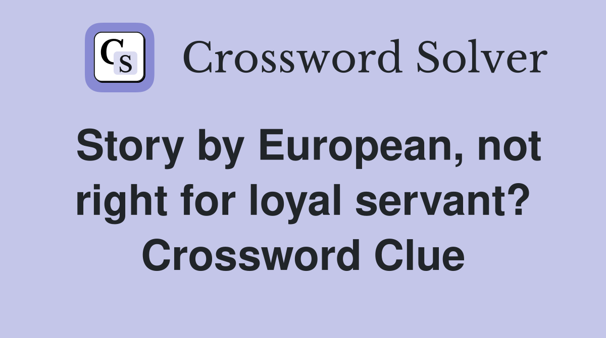 Story by European, not right for loyal servant? Crossword Clue