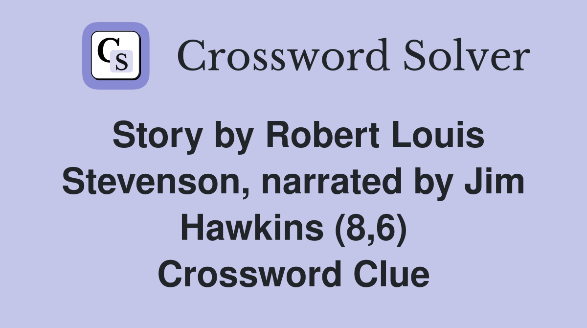 Story by Robert Louis Stevenson, narrated by Jim Hawkins (8,6) Crossword Clue