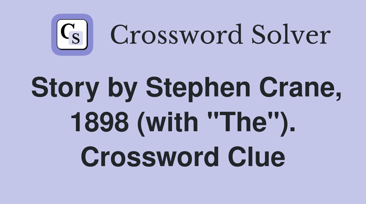 Story by Stephen Crane, 1898 (with "The"). Crossword Clue