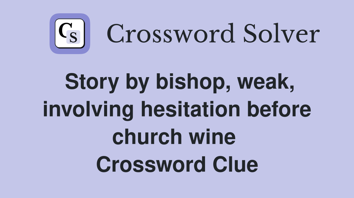 Story by bishop, weak, involving hesitation before church wine  Crossword Clue