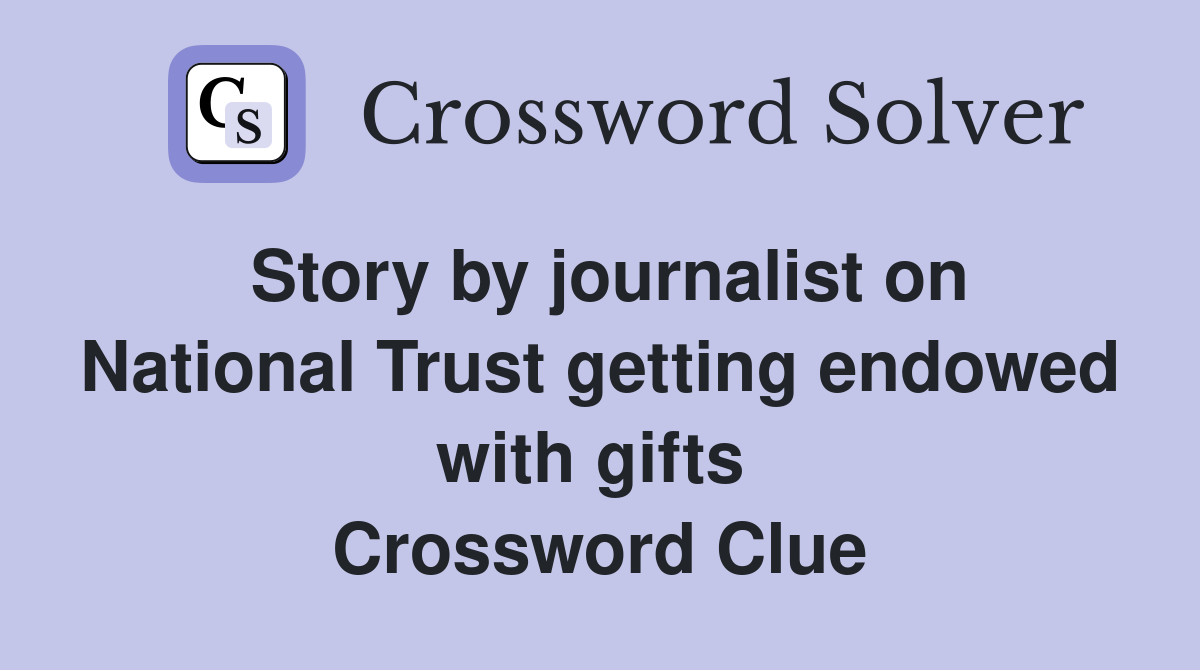 Story by journalist on National Trust getting endowed with gifts  Crossword Clue