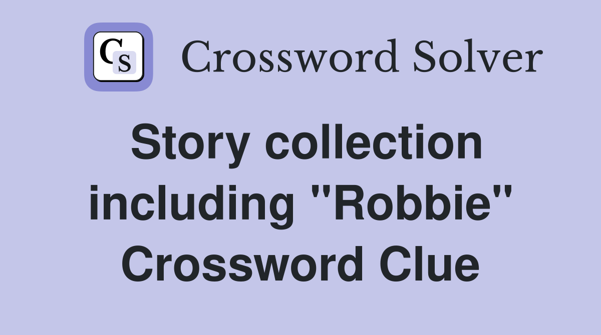 Story collection including "Robbie" Crossword Clue