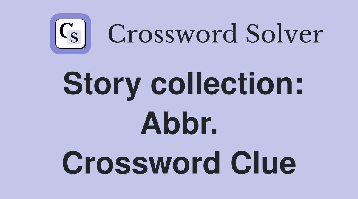 Story collection: Abbr. Crossword Clue