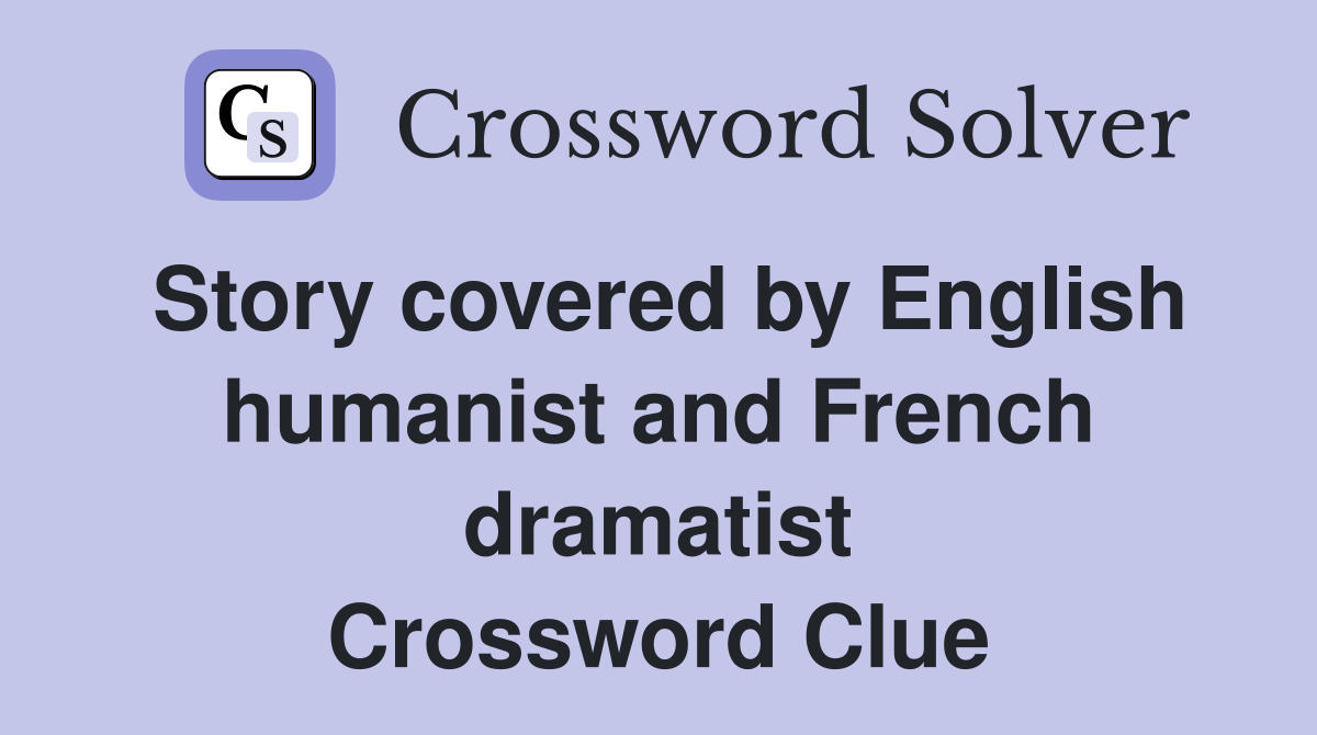 Story covered by English humanist and French dramatist Crossword Clue