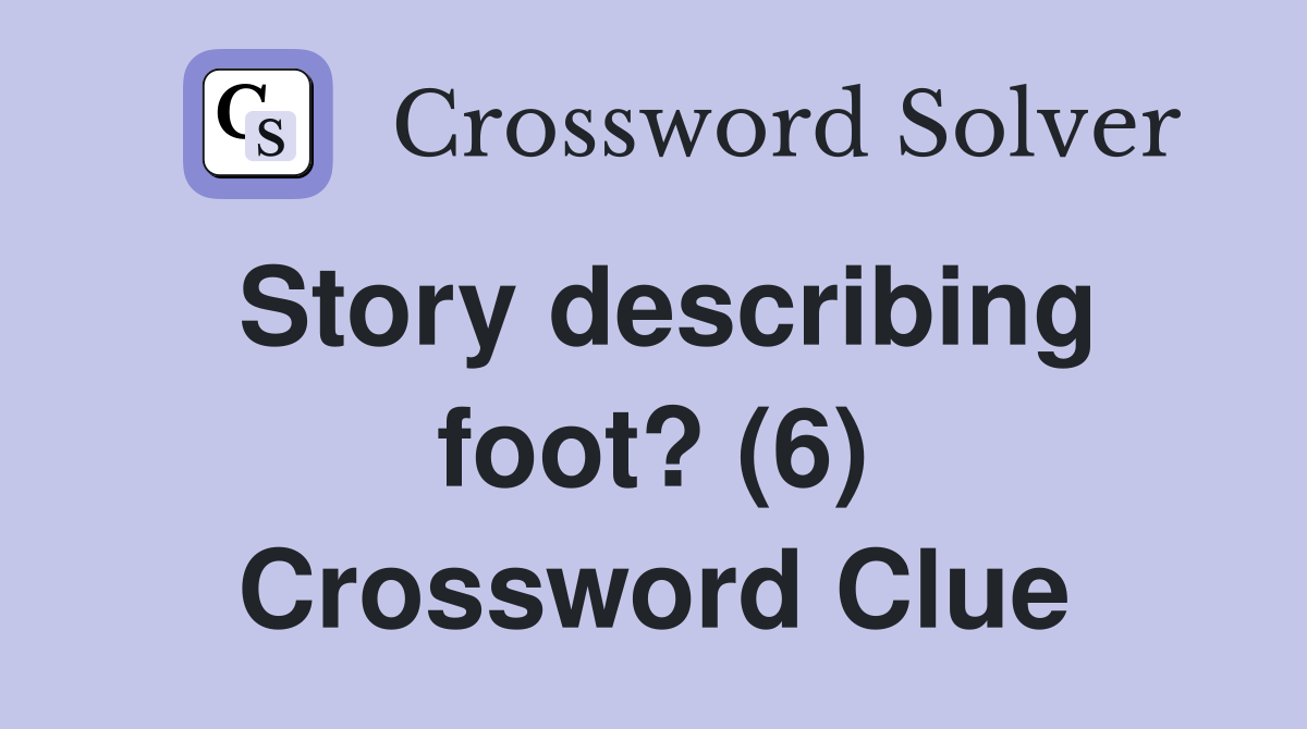 Story describing foot? (6) Crossword Clue