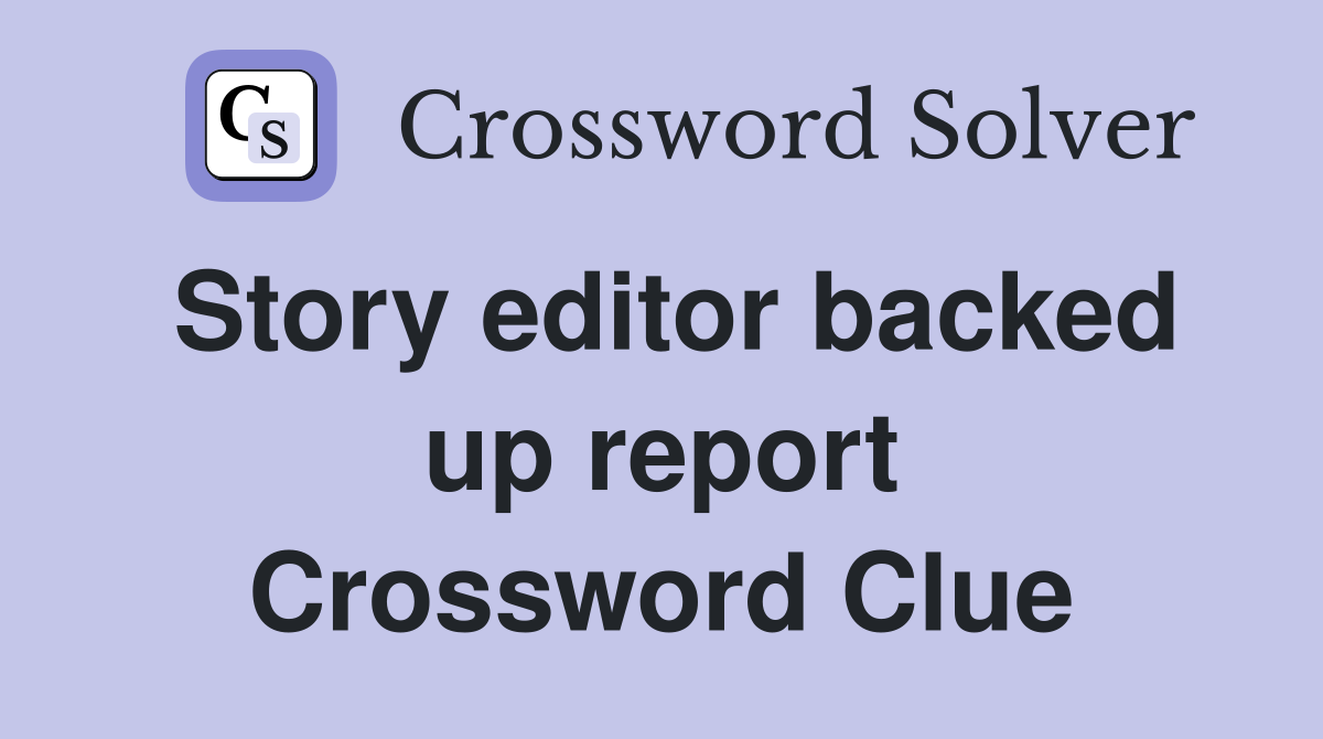 Story editor backed up report Crossword Clue