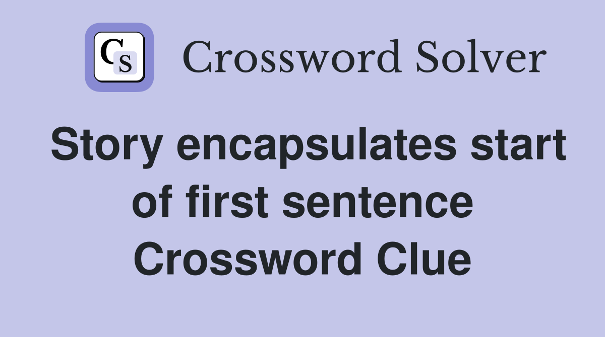 Story encapsulates start of first sentence Crossword Clue