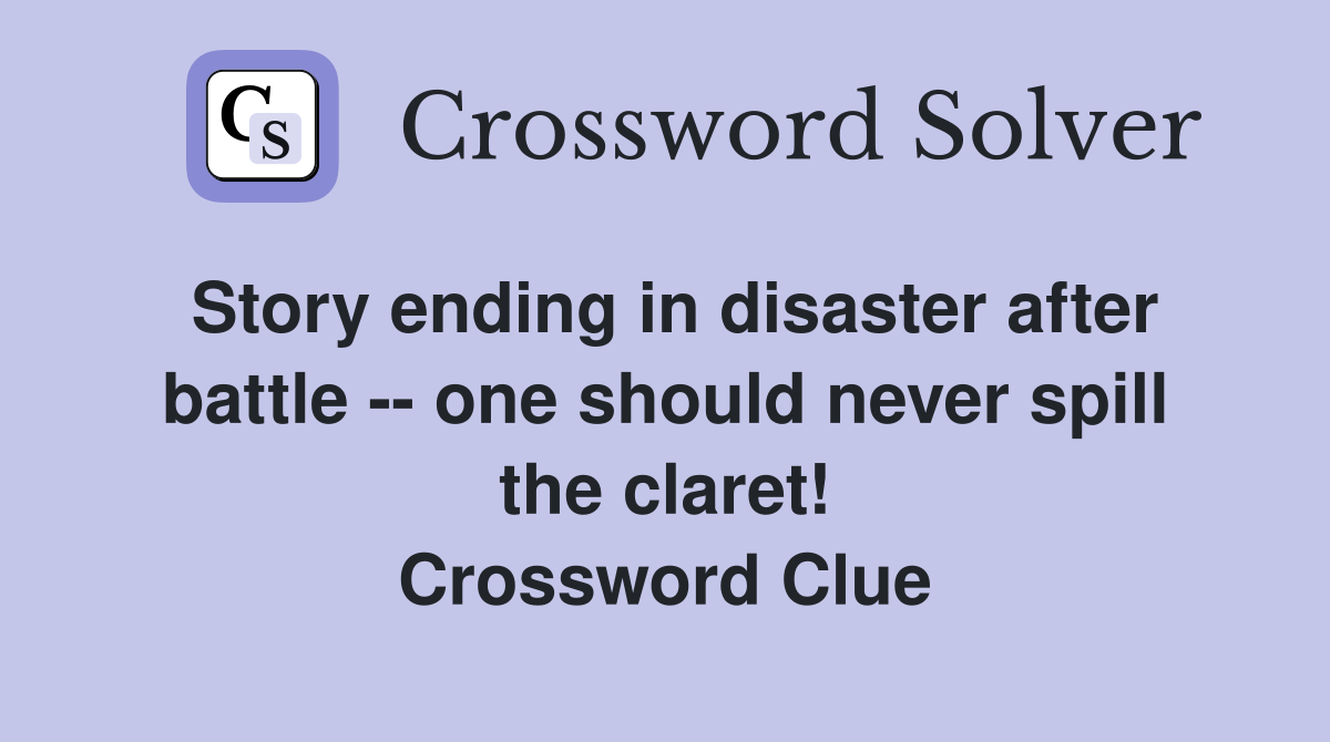 Story ending in disaster after battle -- one should never spill the claret! Crossword Clue