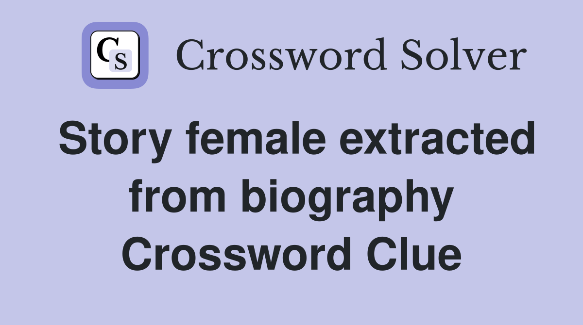 Story female extracted from biography Crossword Clue