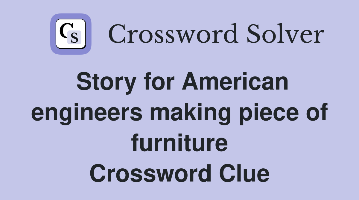 Story for American engineers making piece of furniture Crossword Clue