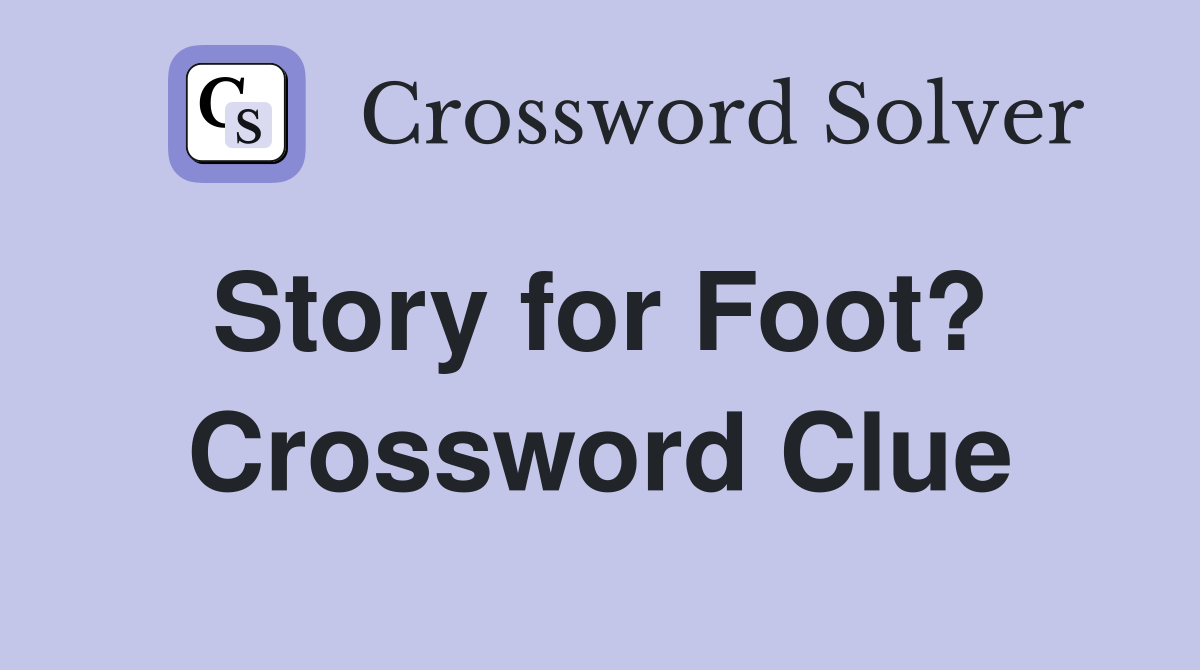 Story for Foot?  Crossword Clue