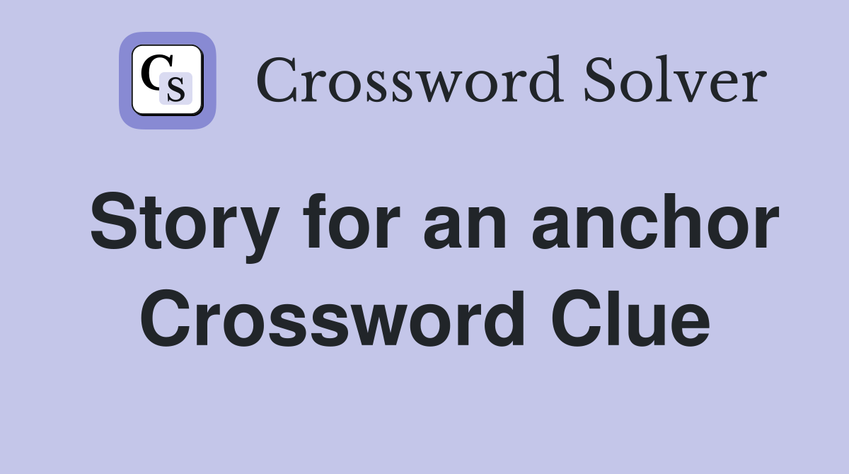 Story for an anchor Crossword Clue