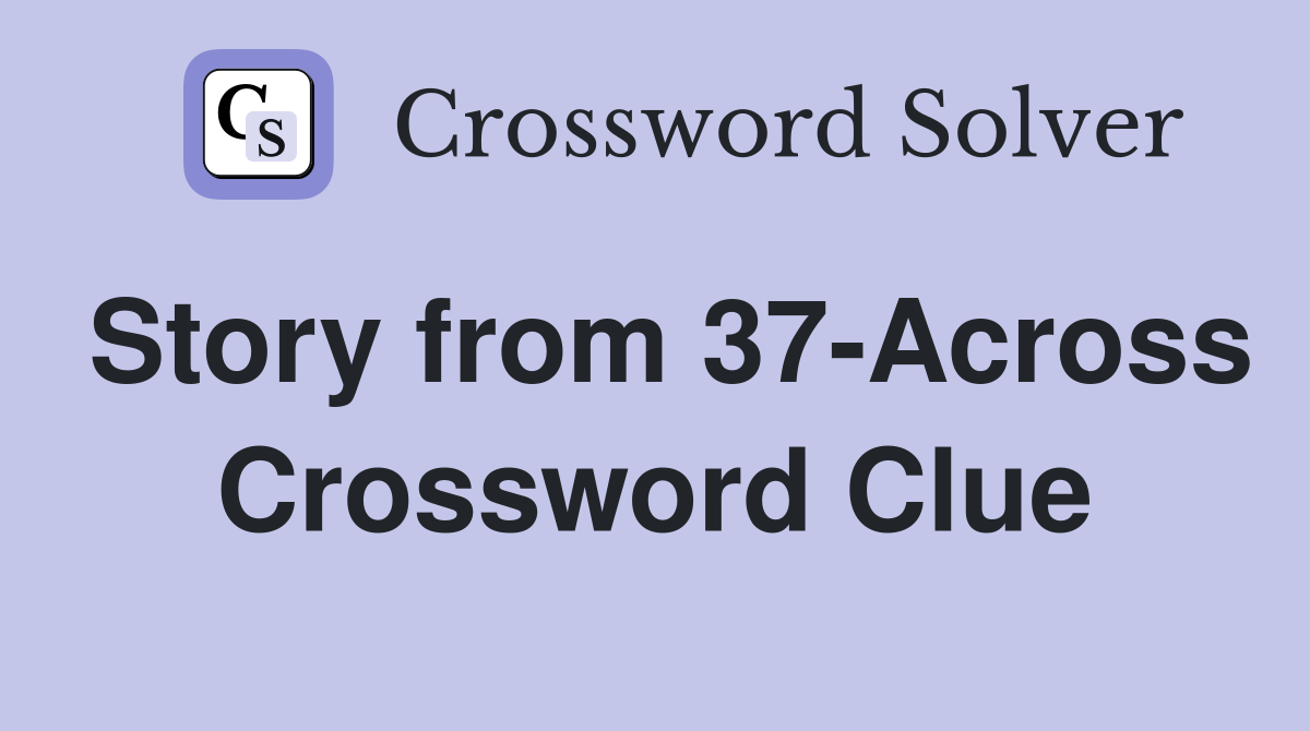 Story from 37-Across Crossword Clue