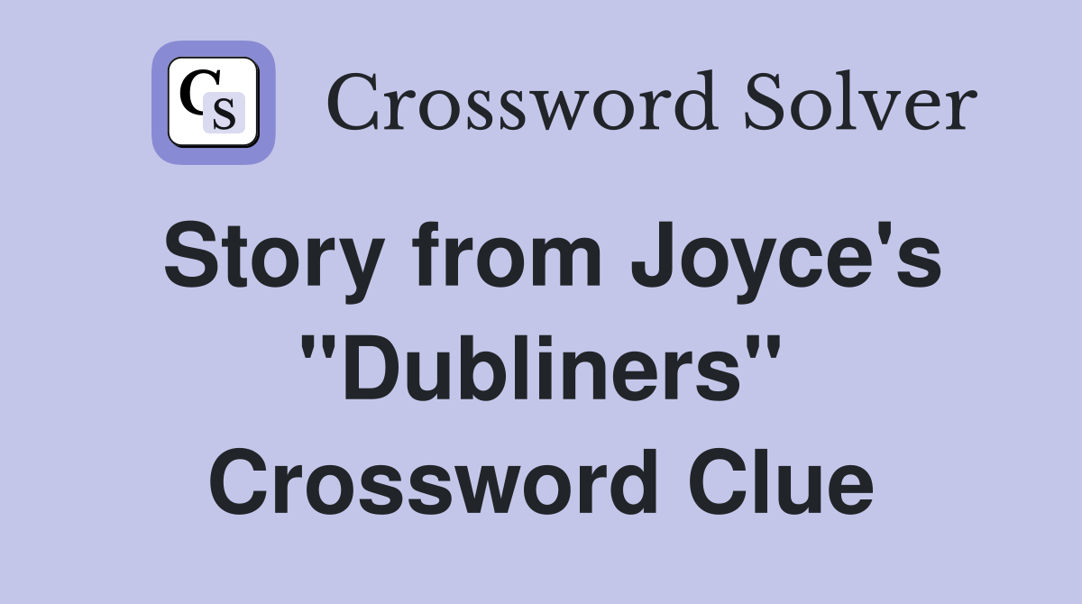 Story from Joyce's "Dubliners" Crossword Clue