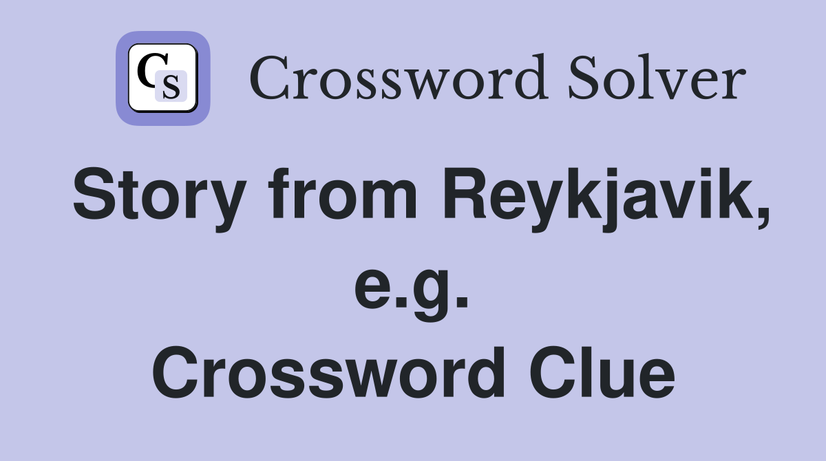 Story from Reykjavik, e.g. Crossword Clue