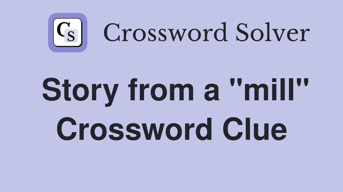 Story from a "mill" Crossword Clue