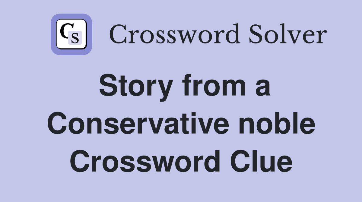 Story from a Conservative noble Crossword Clue